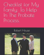 Checklist for My Family: To Help In The Probate Process.