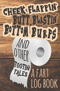 Cheek Flappin' Butt Blastin' Bottom Burps and Other Tootin' Tales: A Fart Log Book