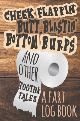 Cheek Flappin' Butt Blastin' Bottom Burps and Other Tootin' Tales: A Fart Log Book - Schultz