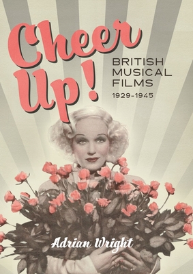 Cheer Up!: British Musical Films, 1929-1945 - Wright, Adrian