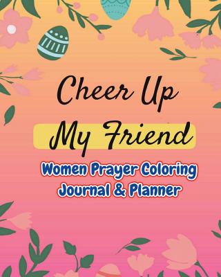 Cheer Up My Friend: Women Prayer Coloring Journal & Planner: Experiencing God - Rose, Jessie Sue