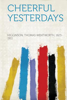 Cheerful Yesterdays - 1823-1911, Higginson Thomas Wentworth