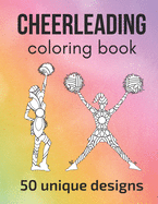 Cheerleading Coloring Book: 50 unique designs - teen and adult coloring pages with cheerleaders' silhouettes, mandala flowers... a great gift for cheerleaders and cheerleading fans!