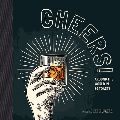 Cheers!: Around the World in 80 Toasts - Cook, Brandon