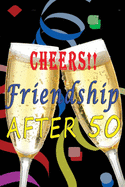 Cheers Friendship after 50: Lined Notebook Diary Journal for Good Old Friends - Christmas Birthday Gift - Champagne Toast