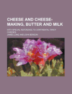 Cheese and Cheese-Making, Butter and Milk, with Special Reference to Continental Fancy Cheeses