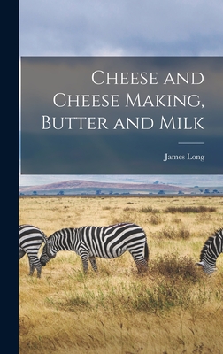 Cheese and Cheese Making, Butter and Milk - Long, James
