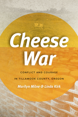 Cheese War: Conflict and Courage in Tillamook County, Oregon - Milne, Marilyn, and Kirk, Linda