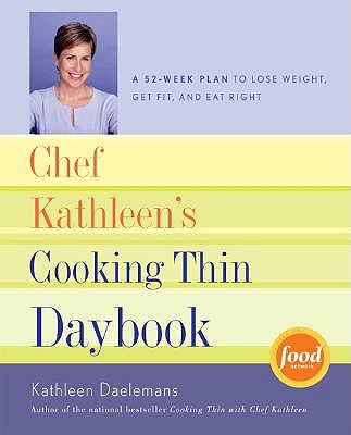 Chef Kathleen's Cooking Thin Daybook: A 52-Week Plan to Lose Weight, Get Fit, and Eat Right - Daelemans, Kathleen