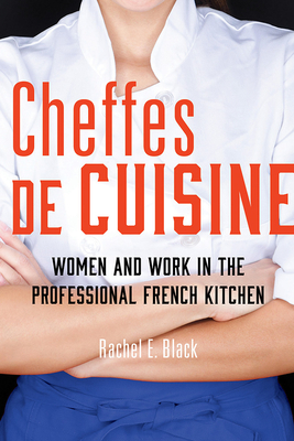 Cheffes de Cuisine: Women and Work in the Professional French Kitchen - Black, Rachel E