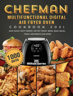 Chefman Multifunctional Digital Air Fryer Oven Cookbook 2021: 1000-Day Easy Quick Tasty Dishes- Air Fry, Roast, Broil, Bake, Bagel, Toast, Dehydrate and More