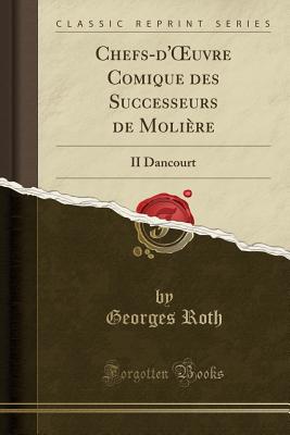 Chefs-d'Oeuvre Comique Des Successeurs de Moliere: II Dancourt (Classic Reprint) - Roth, Georges