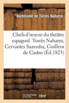 Chefs-d'Oeuvre Du Th??tre Espagnol. Torr?s Naharro, Cervantes Saavedra, Guillem de Castro - de Torres Naharro, Bartolom?, and De Cervantes Saavedra, Miguel, and de Castro, Guill?n