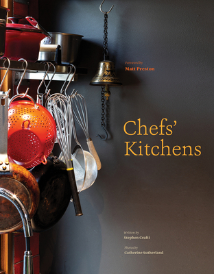 Chefs' Kitchens - Crafti, Stephen, and Sutherland, Catherine (Photographer), and Preston, Matt (Foreword by)