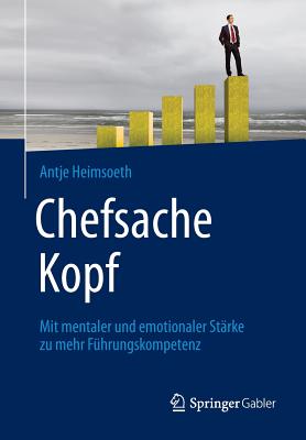 Chefsache Kopf: Mit Mentaler Und Emotionaler Starke Zu Mehr Fuhrungskompetenz - Heimsoeth, Antje, and Buchenau, Peter (Contributions by)