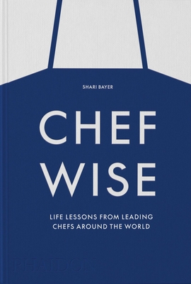 Chefwise: Life Lessons from Leading Chefs Around the World - Bayer, Shari