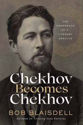 Chekhov Becomes Chekhov: The Emergence of a Literary Genius - Blaisdell, Bob