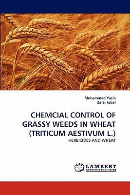 Chemcial Control of Grassy Weeds in Wheat (Triticum Aestivum L.) - Yasin, Muhammad, and Iqbal, Zafar, Professor, PhD