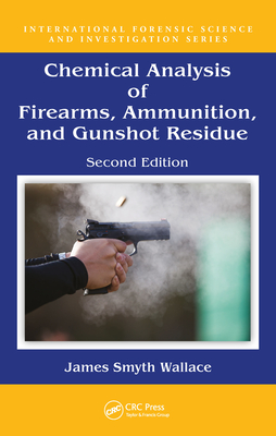 Chemical Analysis of Firearms, Ammunition, and Gunshot Residue - Smyth Wallace, James