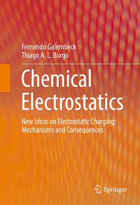 Chemical Electrostatics: New Ideas on Electrostatic Charging: Mechanisms and Consequences - Galembeck, Fernando, and A L Burgo, Thiago