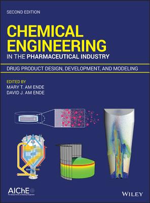 Chemical Engineering in the Pharmaceutical Industry: Drug Product Design, Development, and Modeling - Am Ende, Mary T (Editor), and Am Ende, David J (Editor)