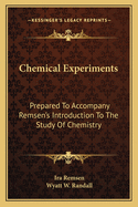 Chemical Experiments: Prepared To Accompany Remsen's Introduction To The Study Of Chemistry