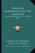 Chemical Gardening For The Amateur: Gardening Without Soil Made Easy