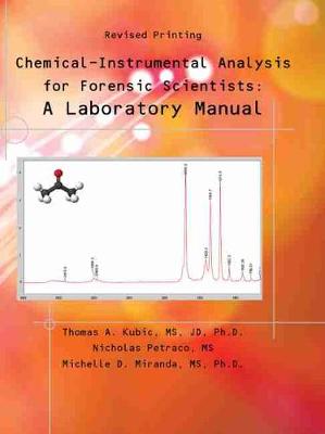 Chemical-Instrumental Analysis for Forensic Scientists: A Laboratory Manual - Kubic, Thomas, and Petraco, Nicholas, and Miranda, Michelle