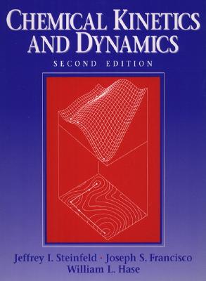 Chemical Kinetics and Dynamics - Steinfeld, Jeffrey I, and Francisco, Joseph S, and Hase, William L
