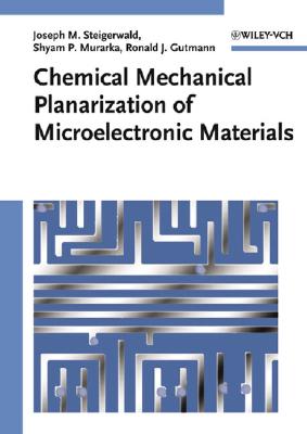 Chemical Mechanical Planarization of Microelectronic Materials - Steigerwald, Joseph M, and Murarka, Shyam P, and Gutmann, Ronald J