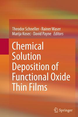 Chemical Solution Deposition of Functional Oxide Thin Films - Schneller, Theodor (Editor), and Waser, Rainer (Editor), and Kosec, Marija (Editor)