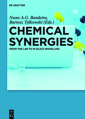 Chemical Synergies: From the Lab to in Silico Modelling - Bandeira, Nuno A G (Editor), and Tylkowski, Bartosz (Editor), and Alemn, Carlos (Contributions by)