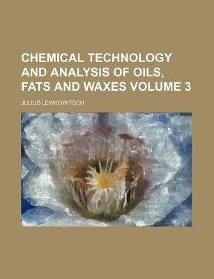 Chemical Technology and Analysis of Oils, Fats and Waxes Volume 3 - Lewkowitsch, Julius