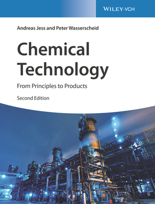 Chemical Technology: From Principles to Products - Jess, Andreas, and Wasserscheid, Peter