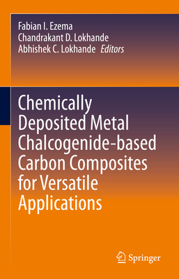 Chemically Deposited Metal Chalcogenide-Based Carbon Composites for Versatile Applications - Ezema, Fabian I (Editor), and Lokhande, Chandrakant D (Editor), and Lokhande, Abhishek C (Editor)
