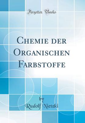 Chemie Der Organischen Farbstoffe (Classic Reprint) - Nietzki, Rudolf