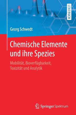 Chemische Elemente Und Ihre Spezies: Mobilitt, Bioverfgbarkeit, Toxizitt Und Analytik - Schwedt, Georg, Prof.