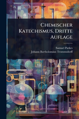 Chemischer Katechismus, Dritte Auflage - Parkes, Samuel, and Johann Bartholomus Trommsdorff (Creator)