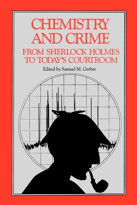 Chemistry and Crime: From Sherlock Holmes to Today's Courtroom - Gerber, Samuel M (Editor)