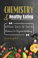 Chemistry And Healthy Eating: Nutritional Science Of Food As Medicine For Physical Wellbeing
