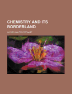 Chemistry and Its Borderland - Stewart, Alfred Walter