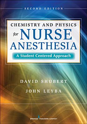 Chemistry and Physics for Nurse Anesthesia: A Student-Centered Approach - Shubert, David, Dr., PhD, and Leyba, John, Dr., PhD