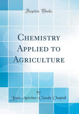 Chemistry Applied to Agriculture (Classic Reprint) - Chaptal, Jean Antoine Claude