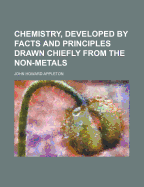 Chemistry, Developed by Facts and Principles Drawn Chiefly from the Non-Metals