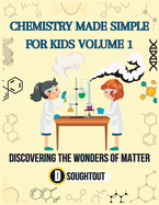 Chemistry Made Simple for Kids Volume 1: Discovering the Wonders of Matter