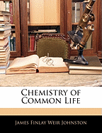 Chemistry of Common Life - Johnston, James Finlay Weir