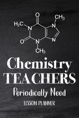 Chemistry Teachers Periodically Need: Chemistry Lesson Planner, Open-Dated Planner, Undated Lesson Planner, Planner Book, Teacher Daily - 