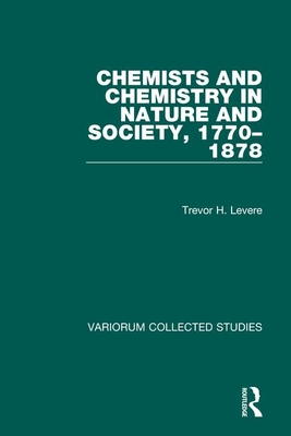 Chemists and Chemistry in Nature and Society, 1770-1878 - Levere, Trevor H, Professor