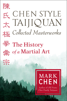 Chen Style Taijiquan Collected Masterworks: The History of a Martial Art - Chen, Mark