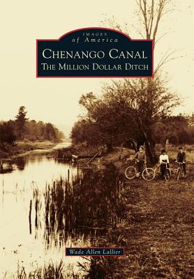 Chenango Canal: The Million Dollar Ditch - Lallier, Wade Allen